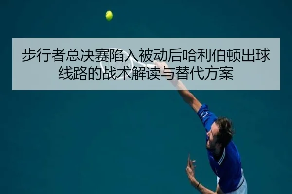 步行者总决赛陷入被动后哈利伯顿出球线路的战术解读与替代方案